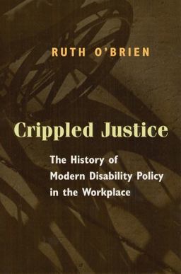 Crippled Justice The History of Modern Disability Policy in the Workplace  9780226616605 Front Cover