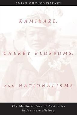 Kamikaze, Cherry Blossoms, and Nationalisms The Militarization of Aesthetics in Japanese History  9780226620916 Front Cover