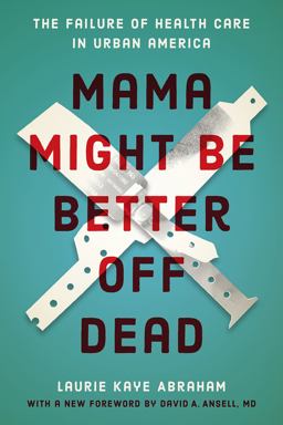 Mama Might Be Better off Dead The Failure of Health Care in Urban America  9780226623702 Front Cover
