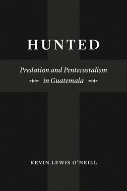 Hunted Predation and Pentecostalism in Guatemala  9780226624655 Front Cover