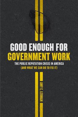 Good Enough for Government Work The Public Reputation Crisis in America (and What We Can Do to Fix It)  9780226630205 Front Cover