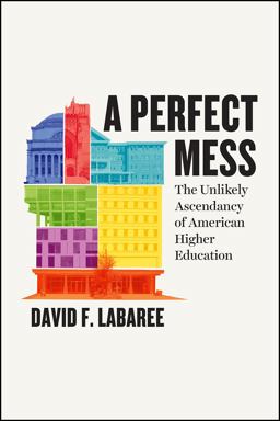 A Perfect Mess: The Unlikely Ascendancy of American Higher Education  9780226637006 Front Cover