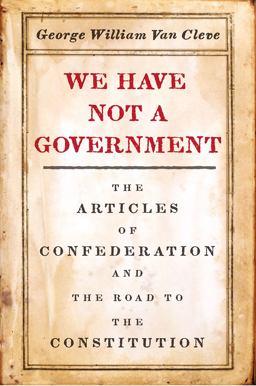 We Have Not a Government The Articles of Confederation and the Road to the Constitution  9780226641522 Front Cover