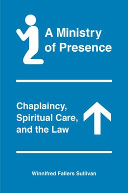 A Ministry of Presence: Chaplaincy, Spiritual Care, and the Law 1st 9780226641836 Front Cover
