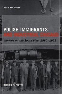 Polish Immigrants and Industrial Chicago Workers on the South Side, 1880-1922  9780226644240 Front Cover