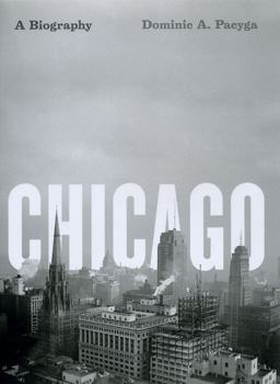 Chicago A Biography  9780226644318 Front Cover