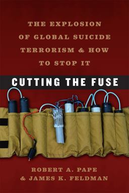 Cutting the Fuse The Explosion of Global Suicide Terrorism and How to Stop It  9780226645650 Front Cover