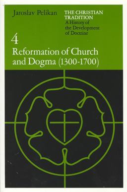 Christian Tradition: a History of the Development of Doctrine, Volume 4 Reformation of Church and Dogma (1300-1700)  9780226653778 Front Cover