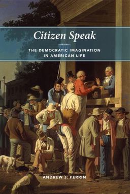 Citizen Speak The Democratic Imagination in American Life  9780226660813 Front Cover
