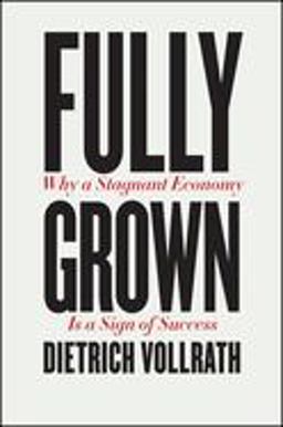 Fully Grown Why a Stagnant Economy Is a Sign of Success  9780226666006 Front Cover