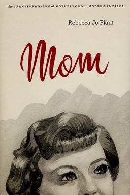 Mom The Transformation of Motherhood in Modern America  9780226670201 Front Cover