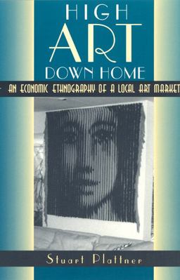High Art down Home An Economic Ethnography of a Local Art Market  9780226670843 Front Cover