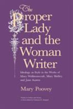 Proper Lady and the Woman Writer Ideology As Style in the Works of Mary Wollstonecraft, Mary Shelley, and Jane Austen  9780226675282 Front Cover