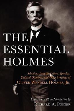 Essential Holmes Selections from the Letters, Speeches, Judicial Opinions, and Other Writings of Oliver Wendell Holmes, Jr  9780226675541 Front Cover