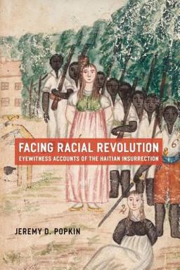 Facing Racial Revolution Eyewitness Accounts of the Haitian Insurrection  9780226675831 Front Cover