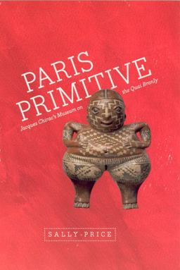 Paris Primitive Jacques Chirac's Museum on the Quai Branly  9780226680705 Front Cover