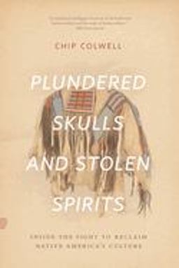 Plundered Skulls and Stolen Spirits: Inside the Fight to Reclaim Native America's Culture 1st 9780226684444 Front Cover