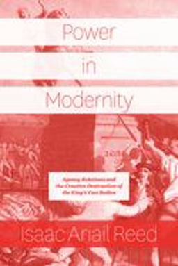 Power in Modernity Agency Relations and the Creative Destruction of the King's Two Bodies  9780226689456 Front Cover