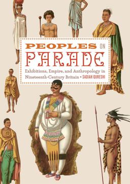 Peoples on Parade Exhibitions, Empire, and Anthropology in Nineteenth-Century Britain  9780226700960 Front Cover