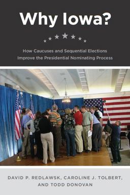Why Iowa? How Caucuses and Sequential Elections Improve the Presidential Nominating Process  9780226706962 Front Cover