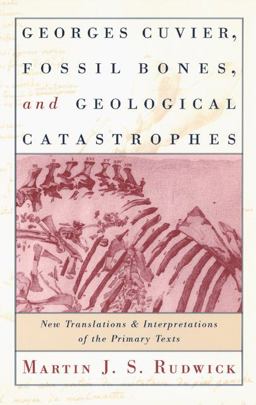 Georges Cuvier, Fossil Bones, and Geological Catastrophes New Translations and Interpretations of the Primary Texts  9780226731070 Front Cover