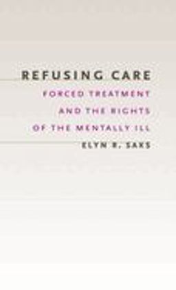 Refusing Care Forced Treatment and the Rights of the Mentally Ill  9780226733975 Front Cover