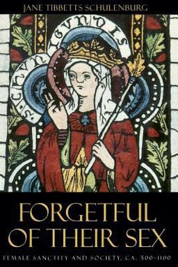 Forgetful of Their Sex Female Sanctity and Society, Ca. 500-1100  9780226740546 Front Cover
