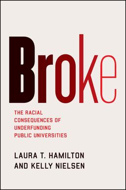Broke The Racial Consequences of Underfunding Public Universities  9780226747453 Front Cover