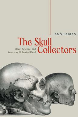 Skull Collectors Race, Science, and America's Unburied Dead  9780226760575 Front Cover