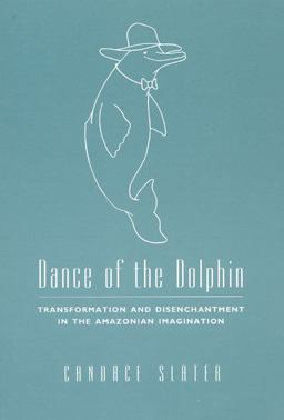 Dance of the Dolphin Transformation and Disenchantment in the Amazonian Imagination  9780226761848 Front Cover