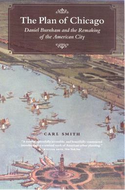 Plan of Chicago Daniel Burnham and the Remaking of the American City  9780226764726 Front Cover