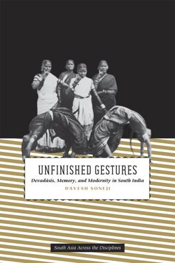 Unfinished Gestures Devadasis, Memory, and Modernity in South India  9780226768106 Front Cover
