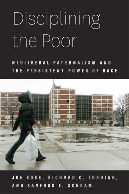 Disciplining the Poor Neoliberal Paternalism and the Persistent Power of Race  9780226768779 Front Cover