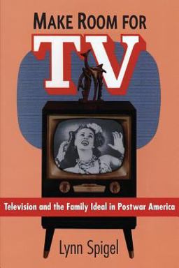 Make Room for TV Television and the Family Ideal in Postwar America  9780226769677 Front Cover