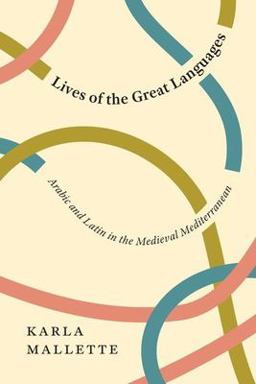 Lives of the Great Languages Arabic and Latin in the Medieval Mediterranean  9780226795904 Front Cover