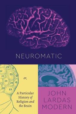 Neuromatic Or, a Particular History of Religion and the Brain  9780226797182 Front Cover