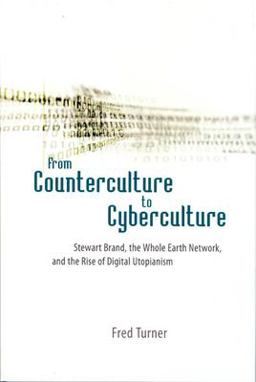 From Counterculture to Cyberculture Stewart Brand, the Whole Earth Network, and the Rise of Digital Utopianism  9780226817415 Front Cover