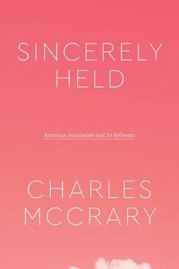 Sincerely Held American Secularism and Its Believers  9780226817934 Front Cover