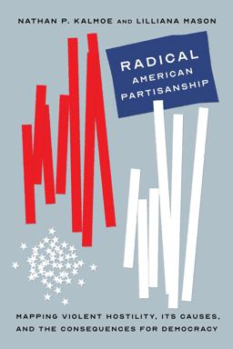 Radical American Partisanship Mapping Violent Hostility, Its Causes, and the Consequences for Democracy  9780226820286 Front Cover