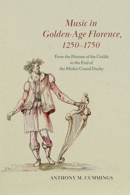 Music in Golden-Age Florence, 1250-1750 From the Priorate of the Guilds to the End of the Medici Grand Duchy  9780226822785 Front Cover