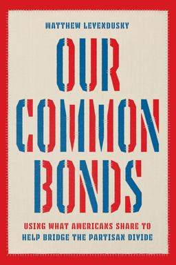 Our Common Bonds Using What Americans Share to Help Bridge the Partisan Divide  9780226824703 Front Cover