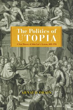 Politics of Utopia A New History of John Law's System, 1695-1795  9780226825359 Front Cover