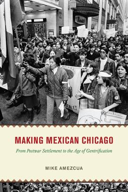 Making Mexican Chicago From Postwar Settlement to the Age of Gentrification  9780226826400 Front Cover