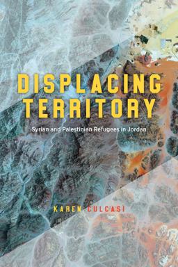 Displacing Territory Syrian and Palestinian Refugees in Jordan  9780226827063 Front Cover