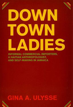 Downtown Ladies Informal Commercial Importers, a Haitian Anthropologist and Self-Making in Jamaica  9780226841229 Front Cover
