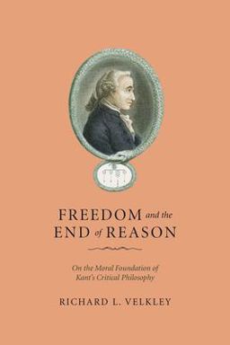 Freedom and the End of Reason On the Moral Foundation of Kant's Critical Philosophy  9780226852607 Front Cover
