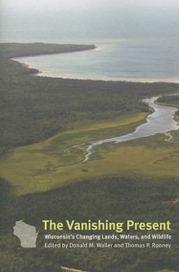 Vanishing Present Wisconsin's Changing Lands, Waters, and Wildlife  9780226871738 Front Cover