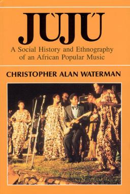 Juju A Social History and Ethnography of an African Popular Music  9780226874654 Front Cover