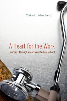 Heart for the Work Journeys Through an African Medical School  9780226893273 Front Cover