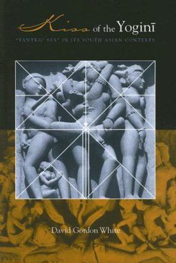 Kiss of the Yogini "Tantric Sex" in Its South Asian Contexts  9780226894843 Front Cover